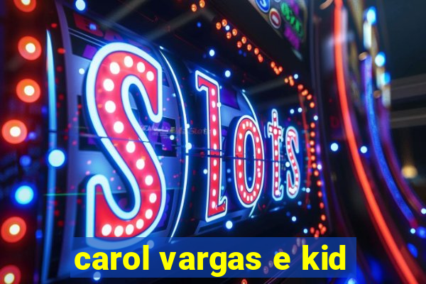 carol vargas e kid